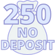 250 No Deposit Bonuses